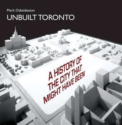 Unbuilt Toronto -  Mark Osbaldeston