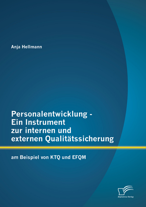 Personalentwicklung - Ein Instrument zur internen und externen Qualitätssicherung: am Beispiel von KTQ und EFQM - Anja Hellmann