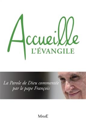 Accueille l'Evangile : la parole de Dieu commentée - Pape François