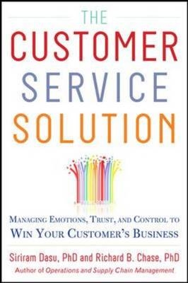 Customer Service Solution: Managing Emotions, Trust, and Control to Win Your Customer's Business -  Richard B. Chase,  Sriram Dasu