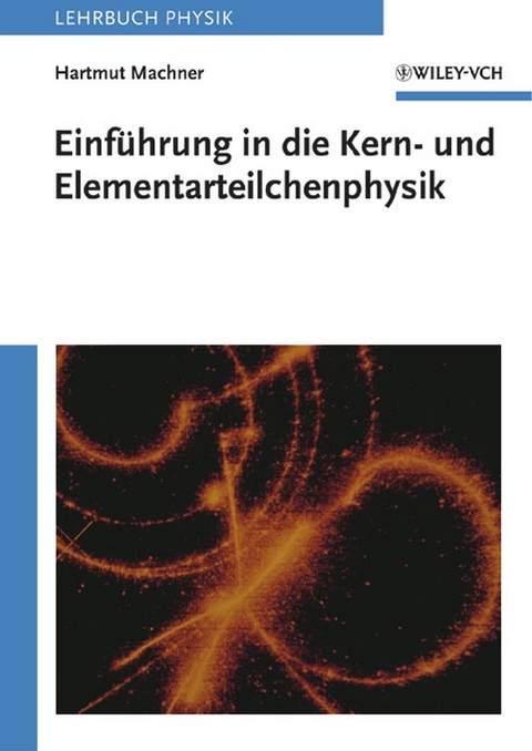 Einführung in die Kern- und Elementarteilchenphysik - Hartmut Machner