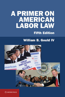 A Primer on American Labor Law -  William B. Gould IV