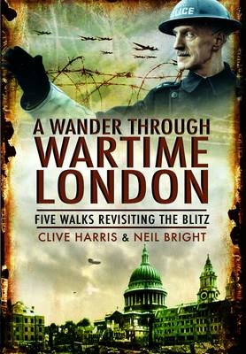 Wander Through Wartime London -  Neil Bright,  Clive Harris