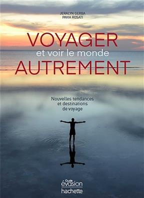 Voyager et voir le monde autrement : nouvelles tendances et destinations de voyage - Jeralyn Gerba, Pavia Rosati