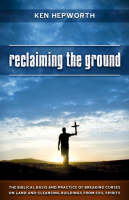 Reclaiming the Ground : The Biblical Basis and Practice of Breaking Curses on Land and Cleansing Buildings from Evil Spirits -  Ken Hepworth