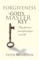 Forgiveness, God's Master Key : Pray the most powerful prayer on earth -  Peter Horrobin