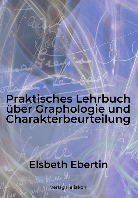 Praktisches Lehrbuch über Graphologie und Charakterbeurteilung - Elsbeth Ebertin