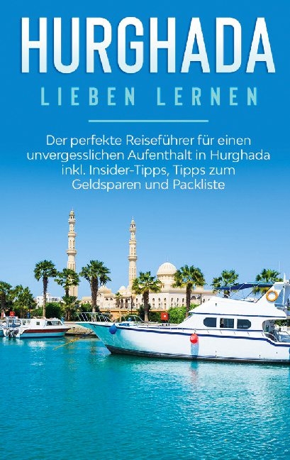 Hurghada lieben lernen: Der perfekte Reiseführer für einen unvergesslichen Aufenthalt in Hurghada inkl. Insider-Tipps, Tipps zum Geldsparen und Packliste - Anita Brauer