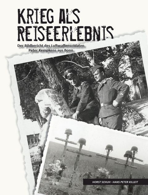 Krieg als Reiseerlebnis - Horst Schuh, Hans Peter Killeit