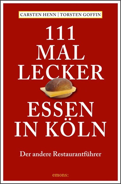 111 mal lecker Essen in Köln - Carsten Sebastian Henn, Torsten Goffin