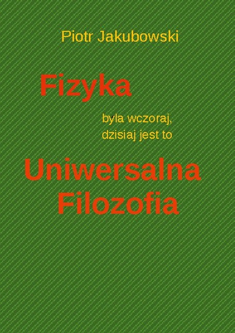 Fizyka byla wczoraj, dzisiaj jest to Uniwersalna Filozofia - Peter Jakubowski