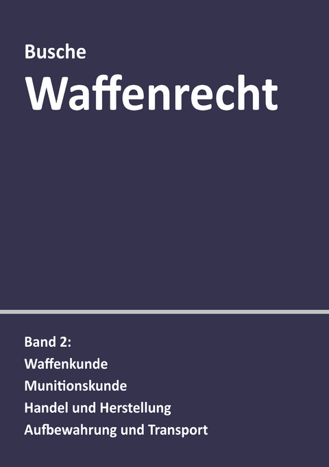 Waffenrecht: Praxiswissen für Waffenbesitzer, Handel, Verwaltung und Justiz - André Busche