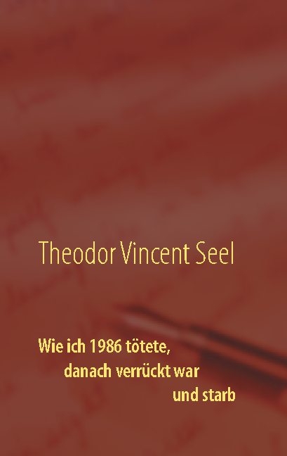 Wie ich 1986 tötete, danach verrückt war und starb - Theodor Vincent Seel