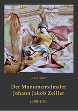 Der Monumentalmaler Johann Jakob Zeiller. 1708-1783 - Josef Mair