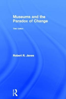 Museums and the Paradox of Change -  Robert R. Janes