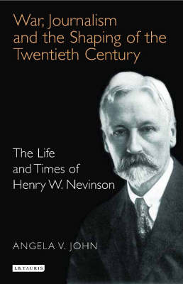 War, Journalism and the Shaping of the Twentieth Century -  Angela V. John