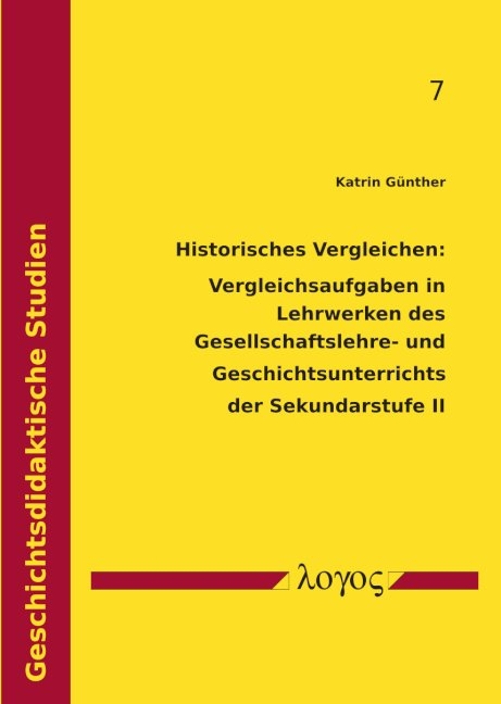 Historisches Vergleichen: Vergleichsaufgaben in Lehrwerken des Gesellschaftslehre- und Geschichtsunterrichts der Sekundarstufe II - Katrin Günther