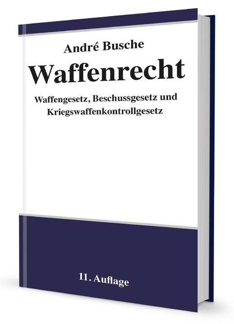 Waffenrecht - Praxiswissen für Waffenbesitzer, Handel, Verwaltung und Justiz - André Busche