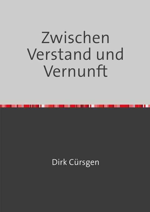 Zwischen Verstand und Vernunft - Dirk Cürsgen