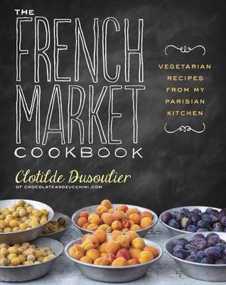 French Market Cookbook -  Clotilde Dusoulier