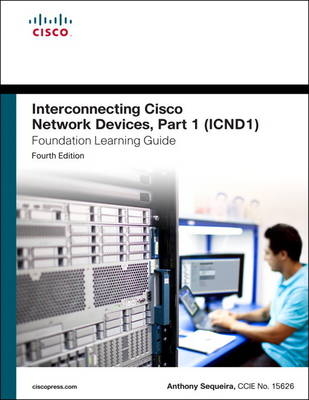 Interconnecting Cisco Network Devices, Part 1 (ICND1) Foundation Learning Guide -  Anthony J. Sequeira