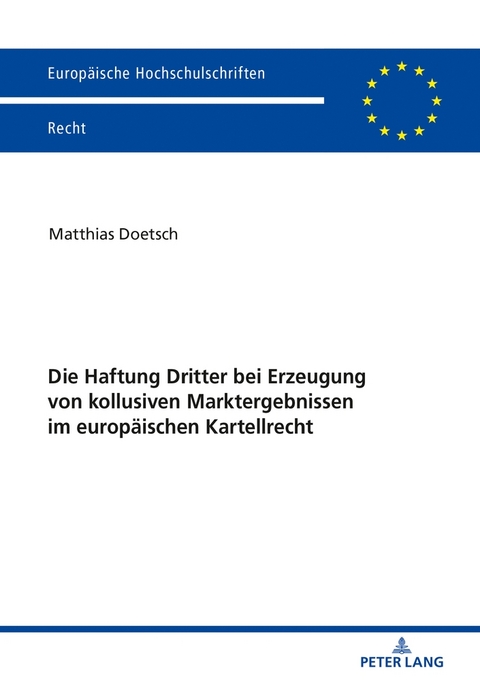 Die Haftung Dritter bei Erzeugung von kollusiven Marktergebnissen im europäischen Kartellrecht - Matthias Doetsch