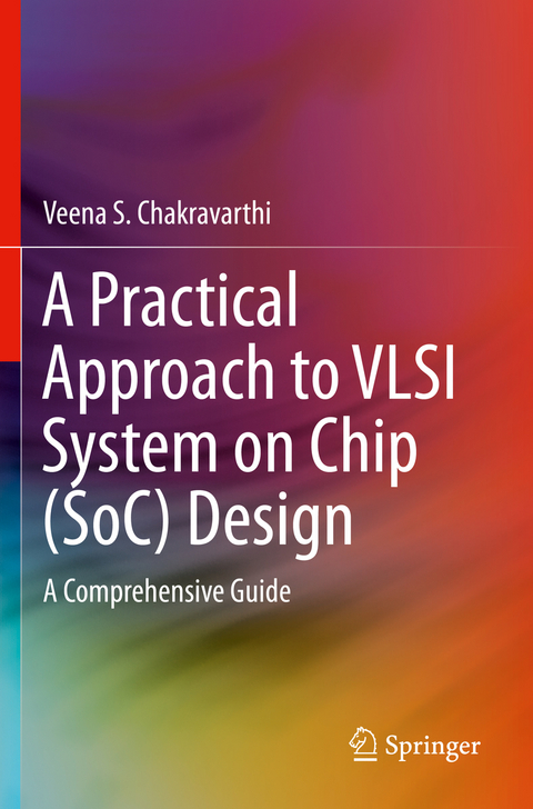 A Practical Approach to VLSI System on Chip (SoC) Design - Veena S. Chakravarthi