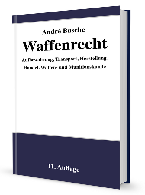 Waffenrecht - Praxiswissen für Waffenbesitzer, Handel, Verwaltung und Justiz - André Busche