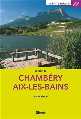 Autour de Chambéry Aix-les-Bains : Combe de Savoie, lac du Bourget, Chartreuse, Epine, Bauges, Albanais, avant-pays, ... - Roger Hémon