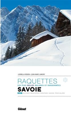 Raquettes : les plus belles balades et randonnées : Savoie. Vol. 1. Val d'Arly, Beaufortain, Tarentaise, Vanoise, Tro... - Ludmilla Ridoin, Jean-Marc Lamory