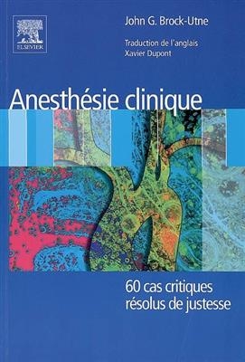 Anesthésie clinique : 60 cas critiques résolus de justesse - John G. Brock-Utne