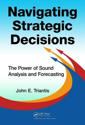 Navigating Strategic Decisions -  John E. Triantis