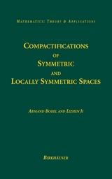 Compactifications of Symmetric and Locally Symmetric Spaces - Armand Borel, Lizhen Ji