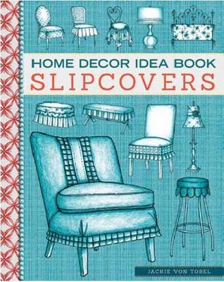 Home Decor Idea Book Slipcovers -  Jackie Von Tobel