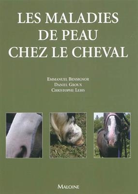 Les maladies de peau chez le cheval - Emmanuel Bensignor, Daniel Groux, Christophe Lebis