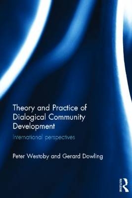 Theory and Practice of Dialogical Community Development -  Gerard Dowling,  Peter Westoby