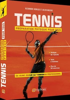 Tennis : préparation physique pour tous : du jeune joueur au tennisman professionnel ! -  Hidalgo Alexandre, Julien Mazerie