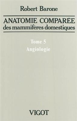 Anatomie comparée des mammifères domestiques. Vol. 5. Angiologie - Robert Barone