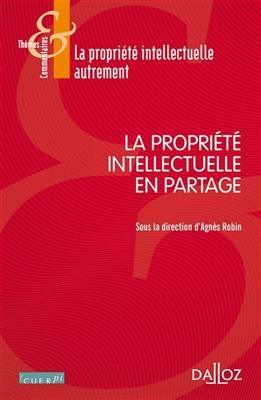 La propriété intellectuelle en partage - AGNES ROBIN,  Collectif