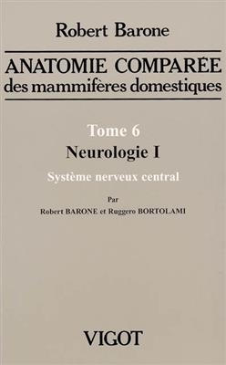 Anatomie comparée des mammifères domestiques. Vol. 6. Neurologie. Vol. 1. Système nerveux central - Robert Barone