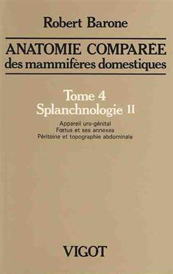 Anatomie comparée des mammifères domestiques. Vol. 4-2. Splanchnologie : appareil uro-génital, foetus et ses annexes,... - Robert Barone