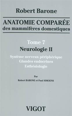 Anatomie comparée des mammifères domestiques. Vol. 7. Neurologie. Vol. 2. Système nerveux périphérique, glandes endoc... - Robert Barone, Paul Simoens