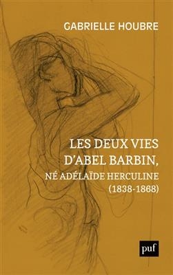 Les deux vies d'Abel Barbin, né Adélaïde Herculine (1838-1868) : édition annotée des Souvenirs d'Alexina Barbin - Abel (1838-1868) Barbin