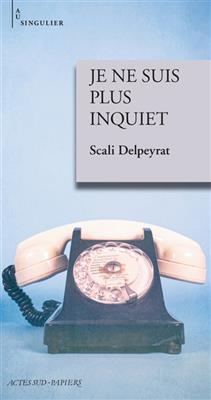 Je ne suis plus inquiet - Scali Delpeyrat