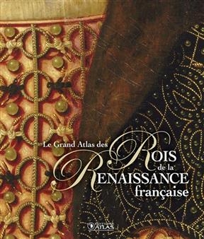 Le grand atlas des rois de la Renaissance française