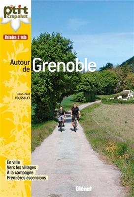 Autour de Grenoble : en ville, vers les villages, à la campagne, premières ascensions - Jean-Paul Rousselet