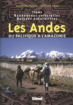 Les Andes, du Pacifique à l'Amazonie : treks, randonnées culturelles, balades naturalistes - Sandrine Payan, Vincent Geus