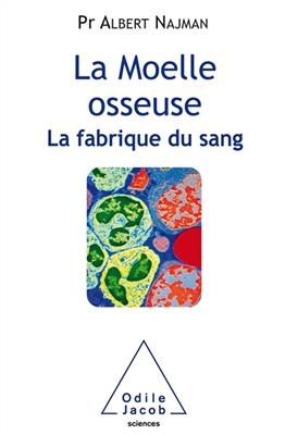 La moelle osseuse : la fabrique du sang - Albert Najman