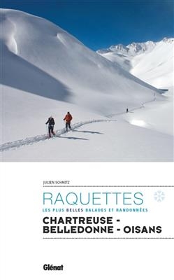 Raquettes : les plus belles balades et randonnées : Chartreuse, Belledonne, Oisans - Julien Schmitz