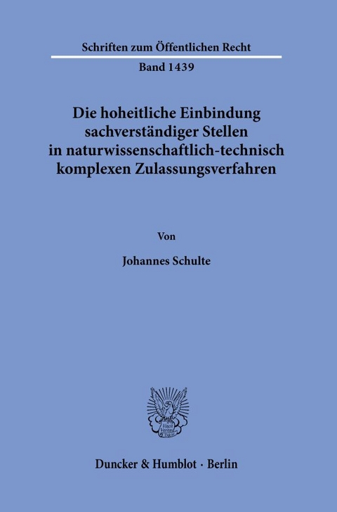 Die hoheitliche Einbindung sachverständiger Stellen in naturwissenschaftlich-technisch komplexen Zulassungsverfahren. - Johannes Schulte